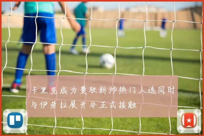 卡里克成为曼联新帅热门人选同时与伊劳拉展开非正式接触